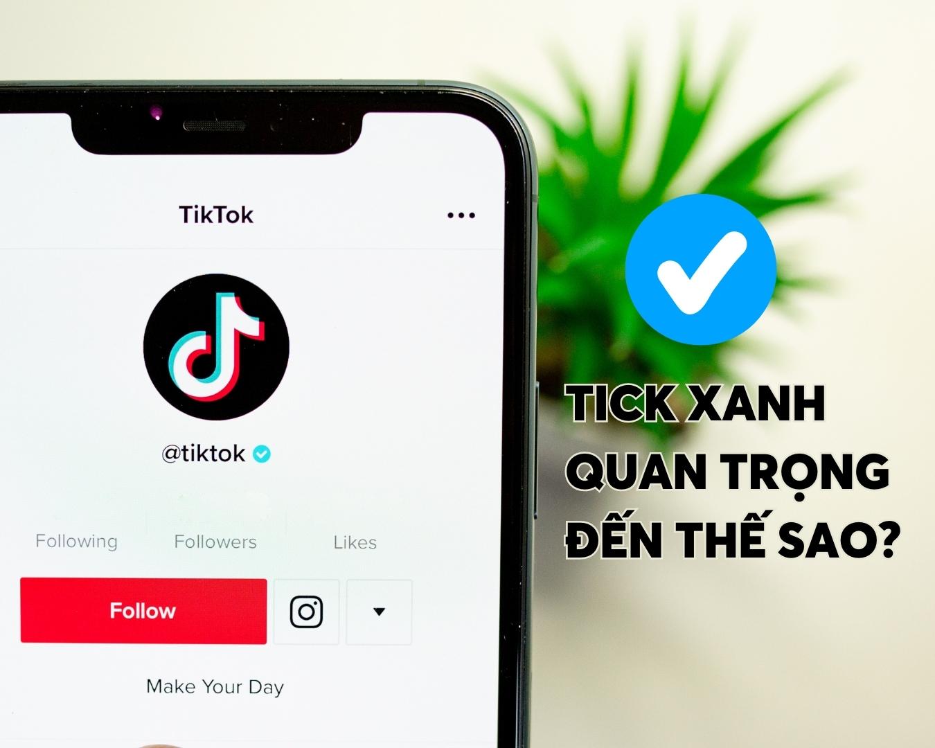 Tại sao kênh TikTok cần phải có dấu tick xanh?